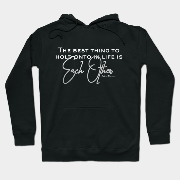 The Best Thing to Hold Onto in Life is Each Other Hoodie by CarolineLaursen